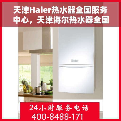 天津Haier热水器全国服务中心,天津海尔热水器全国服务中心,专业维修与优质服务并行 天津Haier热水器全国服务中心,天津海尔热水器全国服务中心,专业维修与优质服务并行
