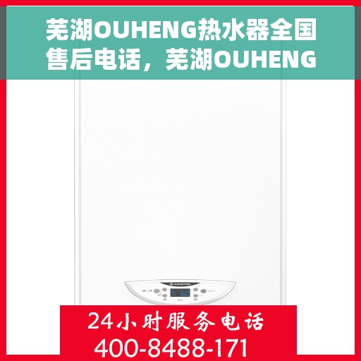 芜湖OUHENG热水器全国售后电话，芜湖OUHENG热水器售后服务热线及电话大全