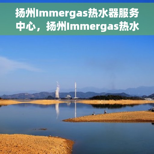 扬州Immergas热水器服务中心，扬州Immergas热水器专业服务中心
