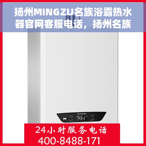 扬州MINGZU名族浴霸热水器官网客服电话，扬州名族浴霸热水器官网客服热线及售后支持服务指南