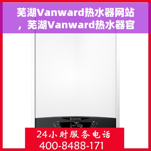 芜湖Vanward热水器网站，芜湖Vanward热水器官方网站，专业品质，智能生活的热水解决方案