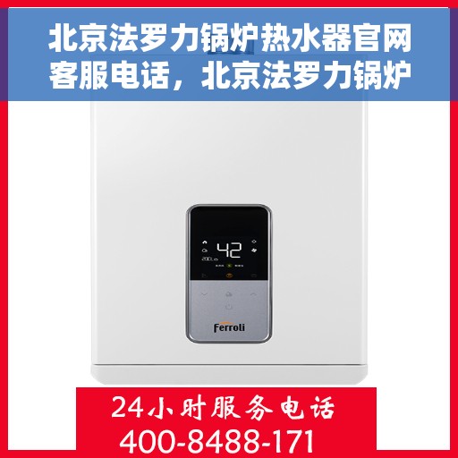 北京法罗力锅炉热水器官网客服电话，北京法罗力锅炉热水器官方客服热线及售后支持服务电话