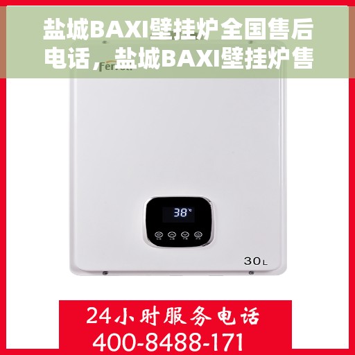 盐城BAXI壁挂炉全国售后电话，盐城BAXI壁挂炉售后服务热线及电话全攻略