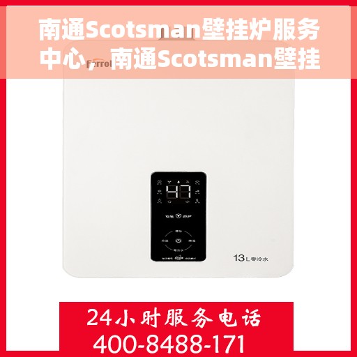 南通Scotsman壁挂炉服务中心，南通Scotsman壁挂炉专业服务中心