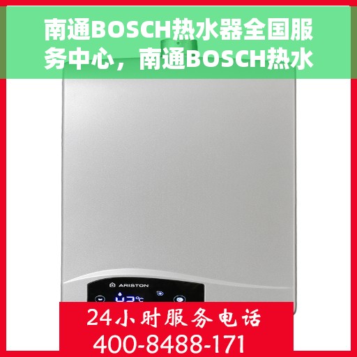 南通BOSCH热水器全国服务中心，南通BOSCH热水器全国服务中心，专业维修与优质服务同步进行