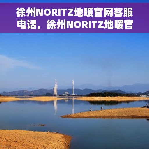 徐州NORITZ地暖官网客服电话,徐州NORITZ地暖官网客服热线电话公布 徐州NORITZ地暖官网客服电话,徐州NORITZ地暖官网客服热线电话公布