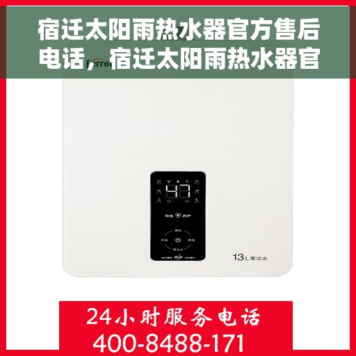 宿迁太阳雨热水器官方售后电话，宿迁太阳雨热水器官方售后热线及维修服务指南