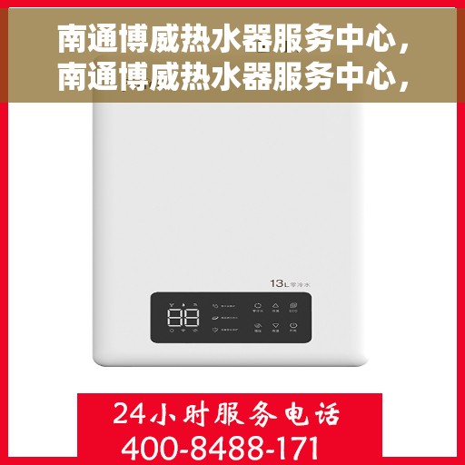 南通博威热水器服务中心，南通博威热水器服务中心，专业维修与优质服务并行