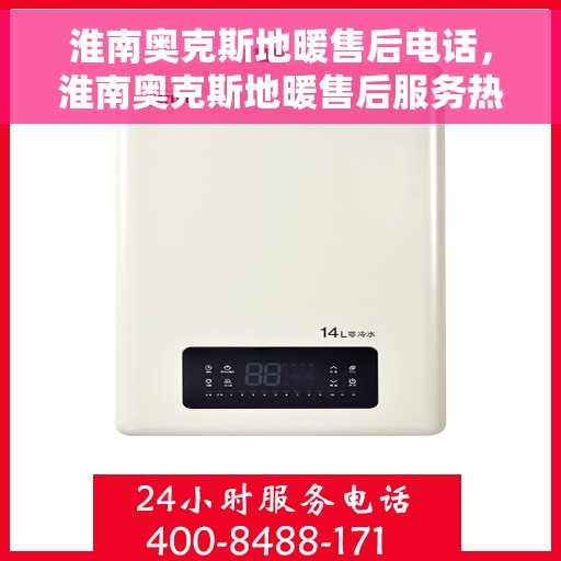 淮南奥克斯地暖售后电话，淮南奥克斯地暖售后服务热线电话揭秘
