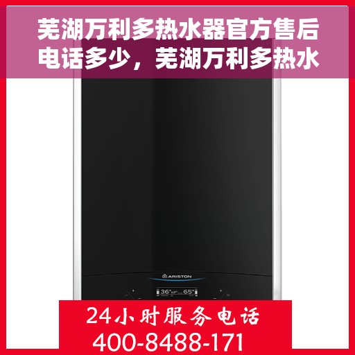 芜湖万利多热水器官方售后电话多少，芜湖万利多热水器售后电话官方查询