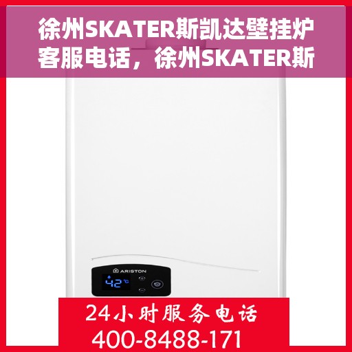 徐州SKATER斯凯达壁挂炉客服电话，徐州SKATER斯凯达壁挂炉客服热线及售后服务支持