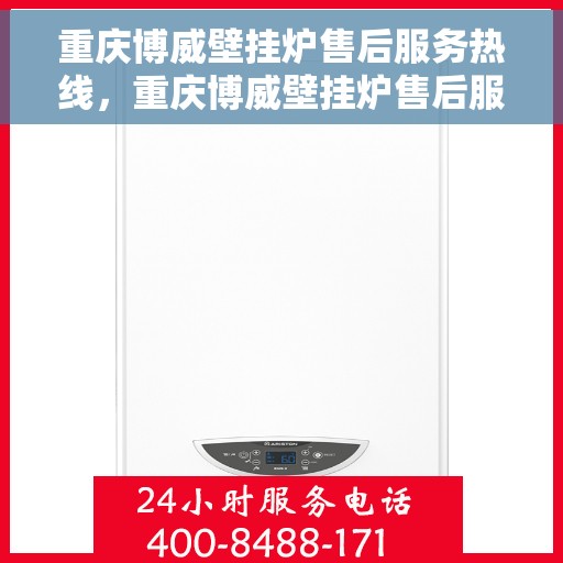 重庆博威壁挂炉售后服务热线，重庆博威壁挂炉售后服务热线，专业团队，贴心服务！