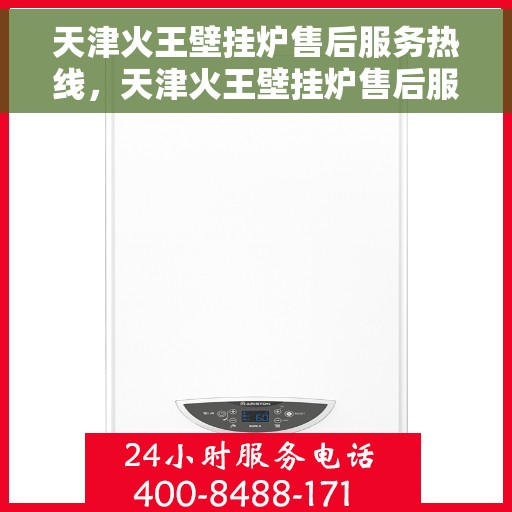 天津火王壁挂炉售后服务热线，天津火王壁挂炉售后服务热线，专业团队，贴心服务