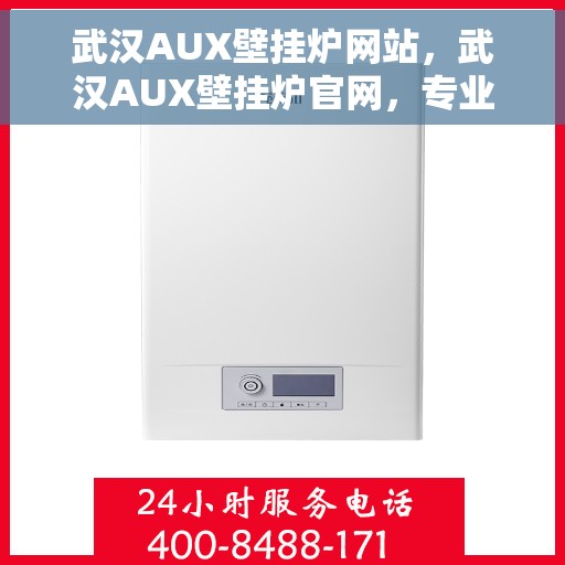 武汉AUX壁挂炉网站，武汉AUX壁挂炉官网，专业供暖解决方案的首选之地