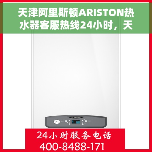 天津阿里斯顿ARISTON热水器客服热线24小时，天津阿里斯顿ARISTON热水器全天候客服热线支持