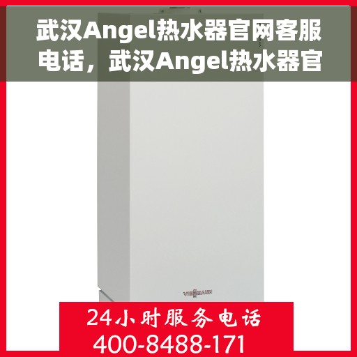 武汉Angel热水器官网客服电话，武汉Angel热水器官网客服热线及售后服务电话
