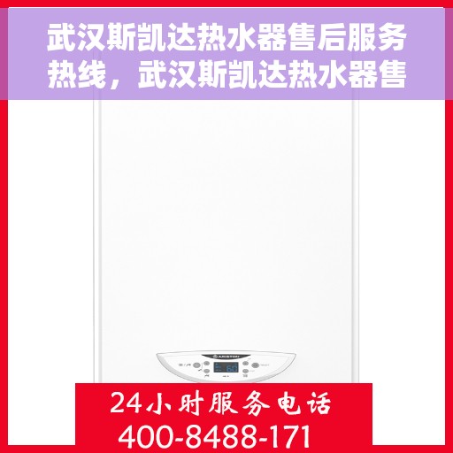武汉斯凯达热水器售后服务热线，武汉斯凯达热水器售后服务热线，专业团队，贴心服务