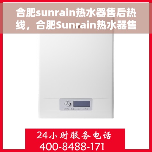 合肥sunrain热水器售后热线，合肥Sunrain热水器售后服务热线，专业解决您的热水器问题