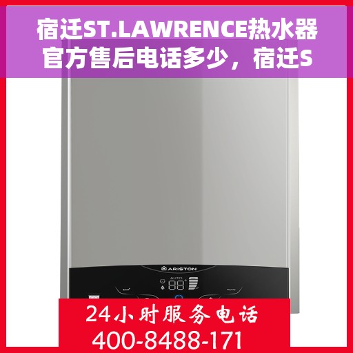 宿迁ST.LAWRENCE热水器官方售后电话多少，宿迁ST.LAWRENCE热水器售后电话及维修服务指南