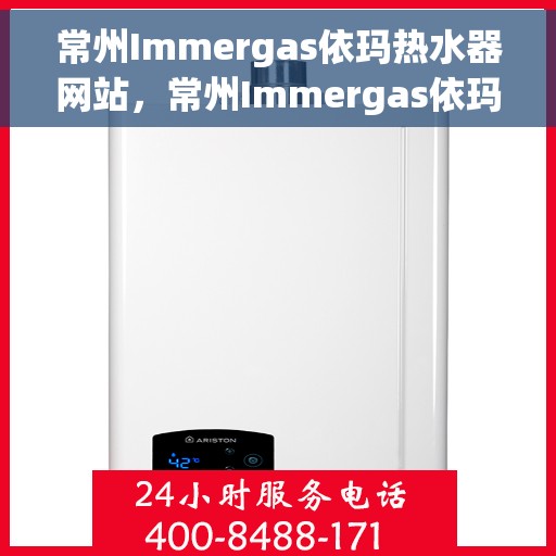常州Immergas依玛热水器网站，常州Immergas依玛热水器官网，专业品质，智能生活的温暖之选