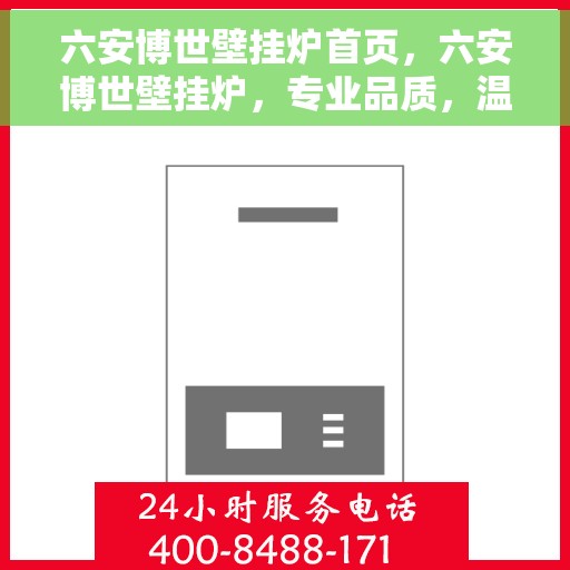 六安博世壁挂炉首页，六安博世壁挂炉，专业品质，温暖首选的首页展示