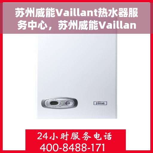 苏州威能Vaillant热水器服务中心，苏州威能Vaillant热水器专业服务中心
