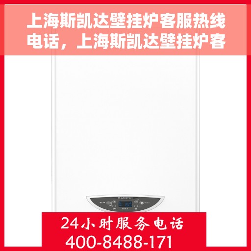 上海斯凯达壁挂炉客服热线电话，上海斯凯达壁挂炉客服热线电话，专业解答，贴心服务