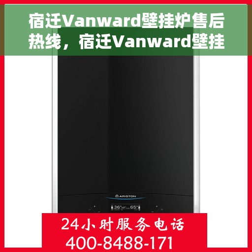 宿迁Vanward壁挂炉售后热线，宿迁Vanward壁挂炉售后服务热线，专业解决您的壁挂炉问题