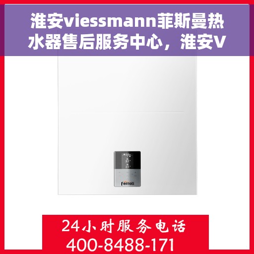 淮安viessmann菲斯曼热水器售后服务中心，淮安VIESSMANN菲斯曼热水器售后服务中心，专业维修与支持团队为您服务