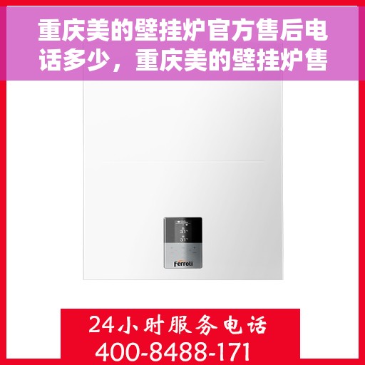 重庆美的壁挂炉官方售后电话多少，重庆美的壁挂炉售后电话官方查询及维修服务指南