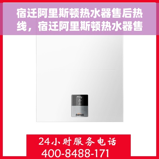 宿迁阿里斯顿热水器售后热线，宿迁阿里斯顿热水器售后热线，专业服务，贴心关怀