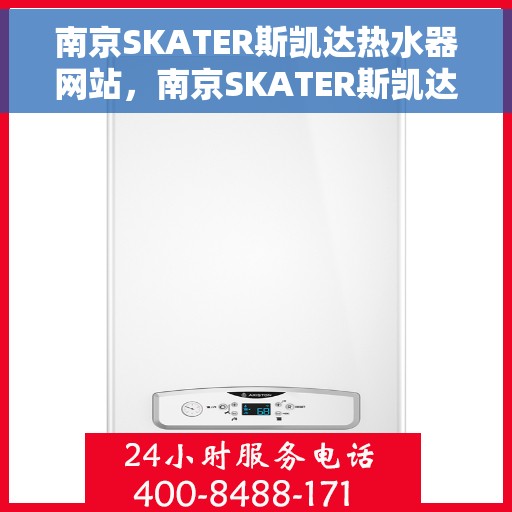 南京SKATER斯凯达热水器网站，南京SKATER斯凯达热水器官网，专业品质，智能生活的温暖之选