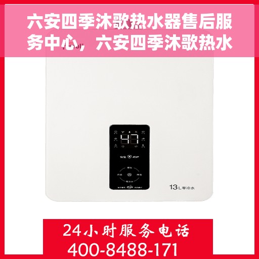 六安四季沐歌热水器售后服务中心，六安四季沐歌热水器售后服务中心，专业维修与贴心服务