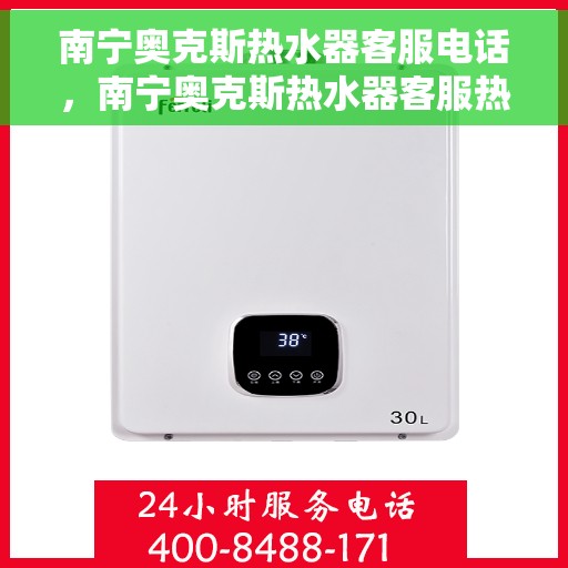 南宁奥克斯热水器客服电话，南宁奥克斯热水器客服热线及售后维修服务指南