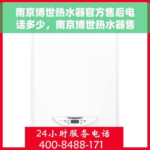 南京博世热水器官方售后电话多少，南京博世热水器售后电话官方查询及维修服务解析