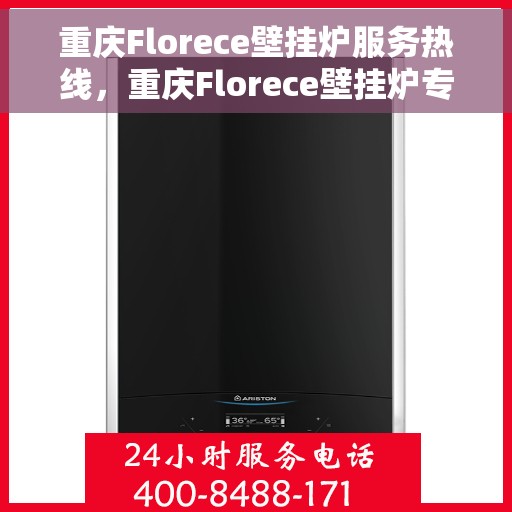 重庆Florece壁挂炉服务热线，重庆Florece壁挂炉专业维修服务热线