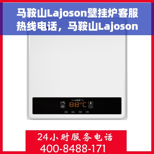 马鞍山Lajoson壁挂炉客服热线电话，马鞍山Lajoson壁挂炉客户服务热线电话
