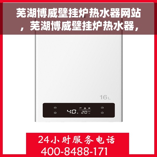 芜湖博威壁挂炉热水器网站，芜湖博威壁挂炉热水器，一站式温暖解决方案的官方网站