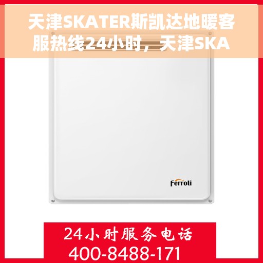 天津SKATER斯凯达地暖客服热线24小时，天津SKATER斯凯达地暖全天候客服热线服务