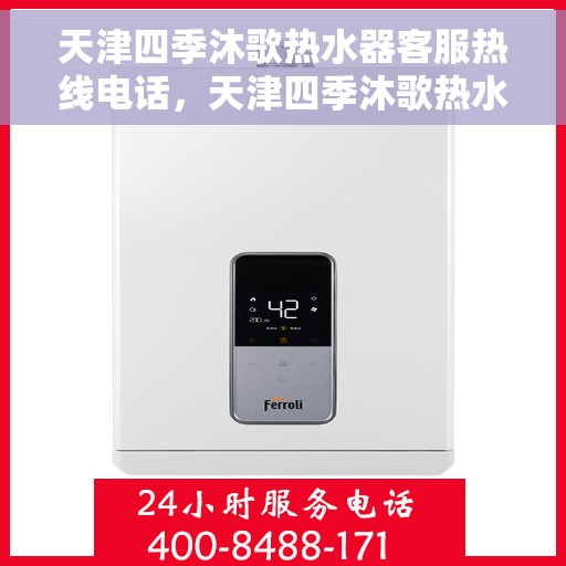 天津四季沐歌热水器客服热线电话，天津四季沐歌热水器客服热线全攻略，专业解答，贴心服务！