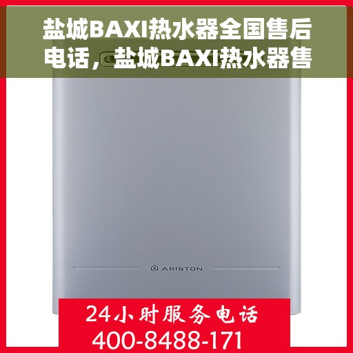 盐城BAXI热水器全国售后电话，盐城BAXI热水器售后服务热线及全国电话汇总