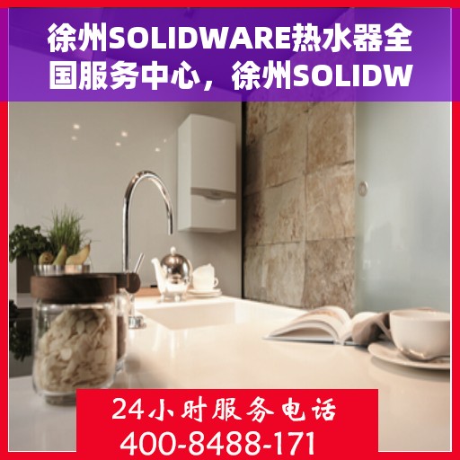 徐州SOLIDWARE热水器全国服务中心，徐州SOLIDWARE热水器一站式全国服务中心