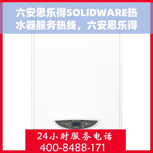 六安思乐得SOLIDWARE热水器服务热线，六安思乐得SOLIDWARE热水器服务热线，专业售后与技术支持团队为您解答疑惑。