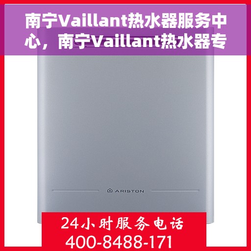 南宁Vaillant热水器服务中心，南宁Vaillant热水器专业服务中心
