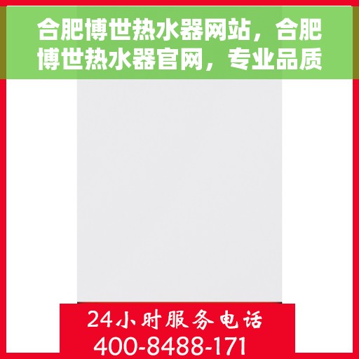 合肥博世热水器网站，合肥博世热水器官网，专业品质，温暖生活的首选