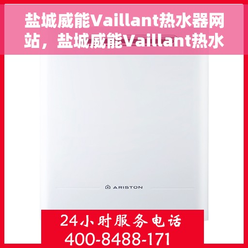盐城威能Vaillant热水器网站，盐城威能Vaillant热水器官网，专业品质，智能生活的选择