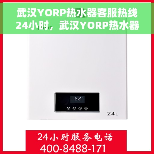 武汉YORP热水器客服热线24小时，武汉YORP热水器全天候客服热线，温暖服务不打烊