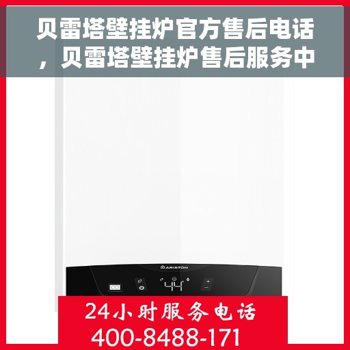 贝雷塔壁挂炉官方售后电话，贝雷塔壁挂炉售后服务中心联系电话，专业解决您的壁挂炉问题！