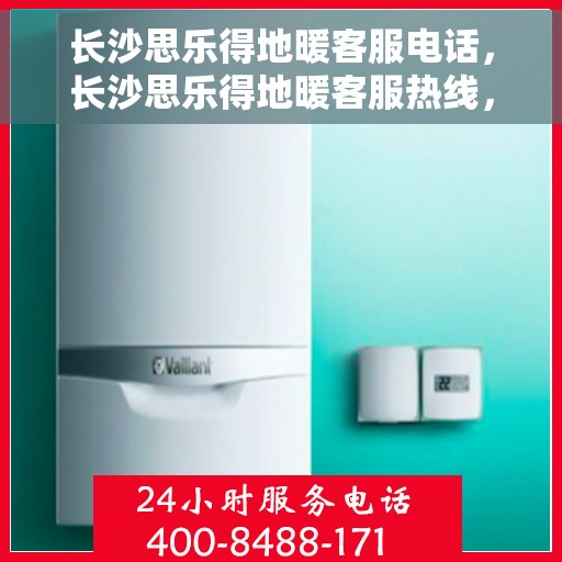 长沙思乐得地暖客服电话，长沙思乐得地暖客服热线，专业解答，温暖您的每一个冬天。