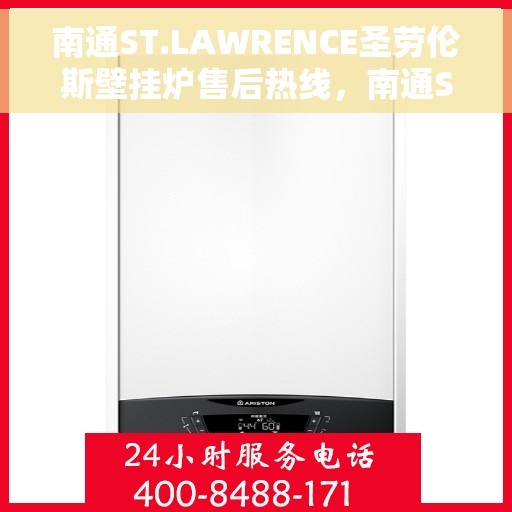 南通ST.LAWRENCE圣劳伦斯壁挂炉售后热线,南通ST.LAWRENCE圣劳伦斯壁挂炉售后服务热线及维修指南 南通ST.LAWRENCE圣劳伦斯壁挂炉售后热线,南通ST.LAWRENCE圣劳伦斯壁挂炉售后服务热线及维修指南